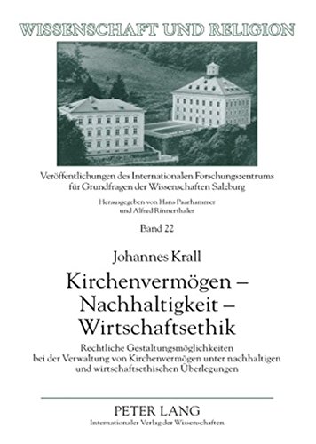 Kirchenvermögen - Nachhaltigkeit - Wirtschaftsethik: Rechtliche Gestaltungsmöglichkeiten bei der Verwaltung von Kirchenvermögen unter nachhaltigen und ... Karl Gollegger (Wissenschaft und Religion)
