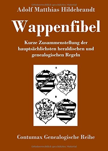 Wappenfibel: Kurze Zusammenstellung der hauptsächlichsten heraldischen und genealogischen Regeln
