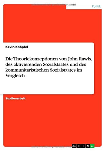 Die Theoriekonzeptionen von John Rawls, des aktivierenden Sozialstaates und des kommunitaristischen Sozialstaates im Vergleich