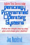 Achieve Total Success using Personally Programmed Operating Systems: Follow the simple step by step plan and shape your destiny!