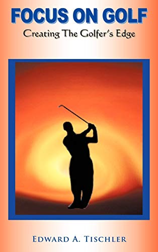 Focus on Golf: Creating the Golfer's Edge