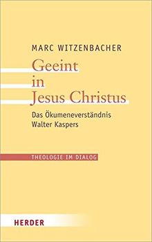 Geeint in Jesus Christus: Das Ökumeneverständnis Walter Kaspers (Theologie im Dialog)