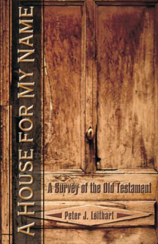 Leithart, Peter J. A House For My Name, A Survey Of The Old Testament, A Survey Of The Old Testament