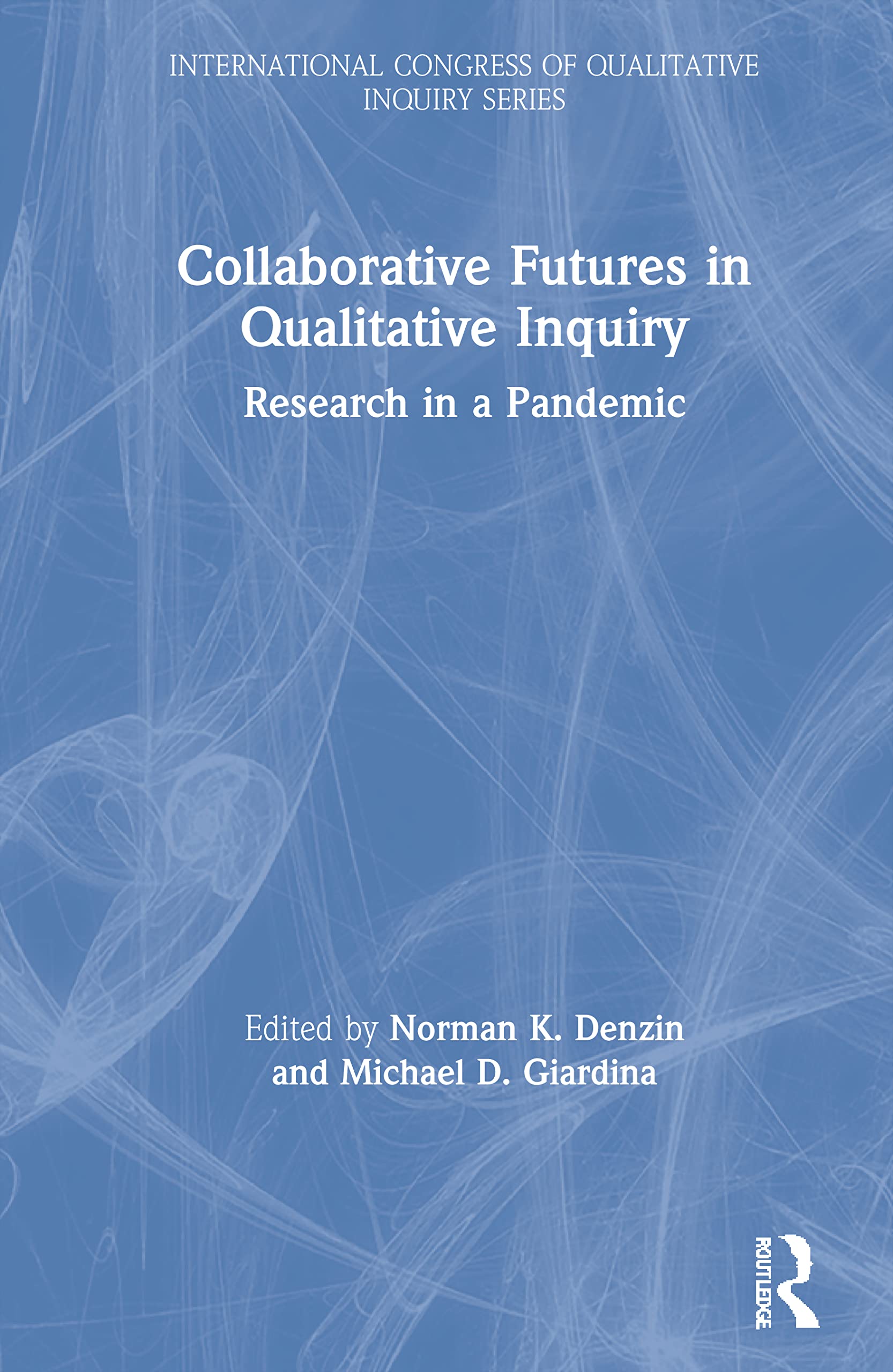 Collaborative Futures in Qualitative Inquiry: Research in a Pandemic (International Congress of Qualitative Inquiry)