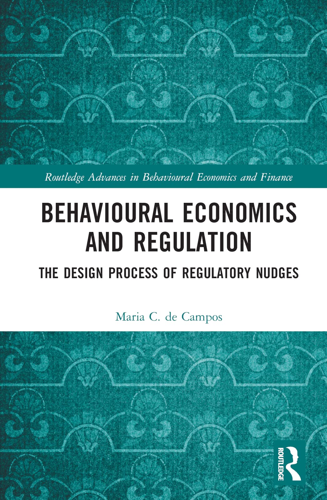 Behavioural Economics and Regulation: The Design Process of Regulatory Nudges (Routledge Advances in Behavioural Economics and Finance)