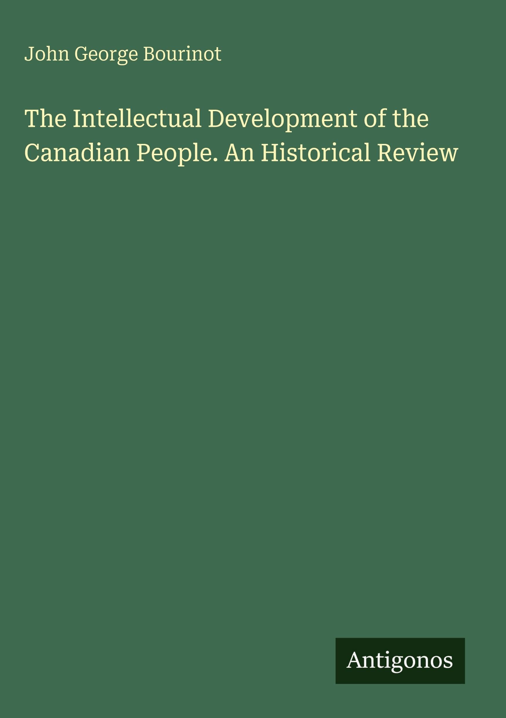 The Intellectual Development of the Canadian People. An Historical Review