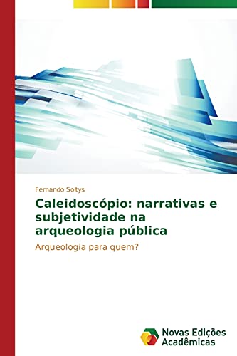 Caleidoscópio: narrativas e subjetividade na arqueologia pública: Arqueologia para quem?