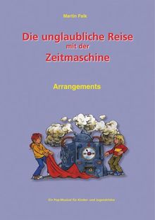 Die unglaubliche Reise mit der Zeitmaschine: Ein Pop-Musical für Kinder- und Jugendchöre. Songbook