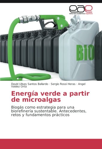 Energía verde a partir de microalgas: Biogás como estrategia para una biorefinería sustentable. Antecedentes, retos y fundamentos prácticos
