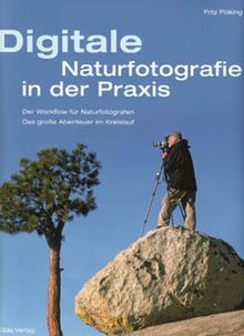 Digitale Naturfotografie in der Praxis: Der Workflow für Naturfotografen.Das grosse Abenteuer im Kreislauf des Jahres