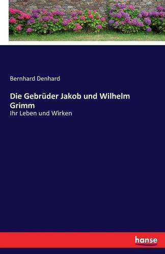 Die Gebrüder Jakob und Wilhelm Grimm: Ihr Leben und Wirken