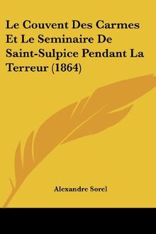 Le Couvent Des Carmes Et Le Seminaire De Saint-Sulpice Pendant La Terreur (1864)