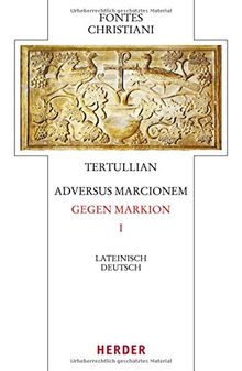 Tertullian, Adversus Marcionem - Gegen Markion I: Lateinisch - Deutsch (Fontes Christiani 4. Folge)