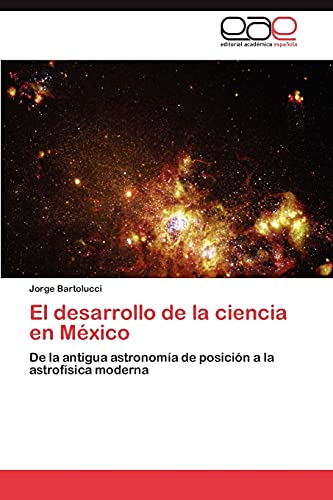 El desarrollo de la ciencia en México: De la antigua astronomía de posición a la astrofísica moderna