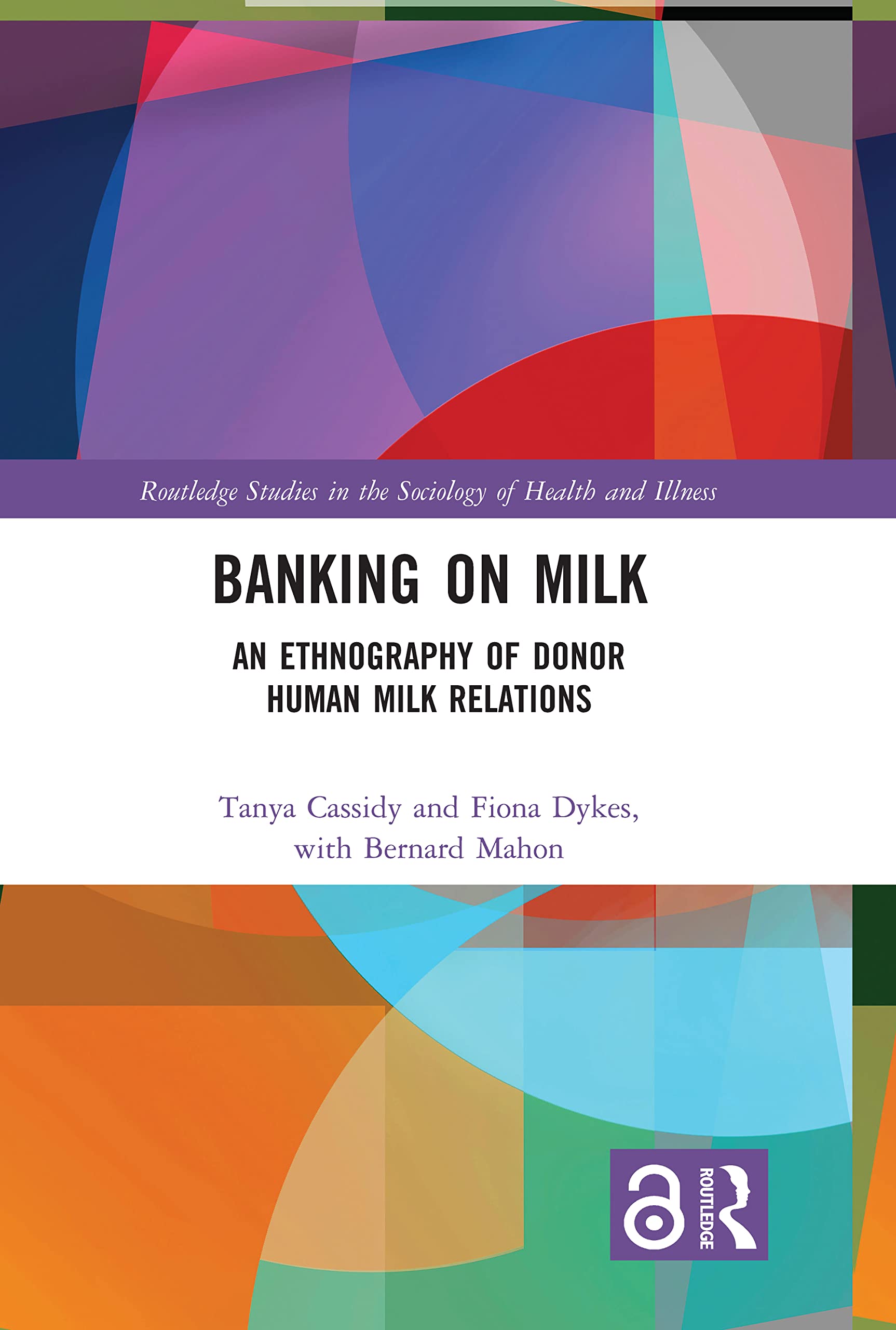 Banking on Milk: An Ethnography of Donor Human Milk Relations (Routledge Studies in the Sociology of Health and Illness)
