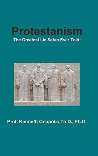 Protestanism: The Greatest Lie Satan Ever Told!