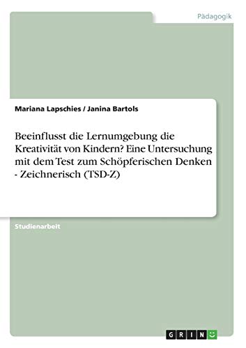 Beeinflusst die Lernumgebung die Kreativität von Kindern? Eine Untersuchung mit dem Test zum Schöpferischen Denken - Zeichnerisch (TSD-Z)