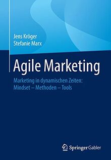 Agile Marketing: Marketing in dynamischen Zeiten: Mindset – Methoden – Tools