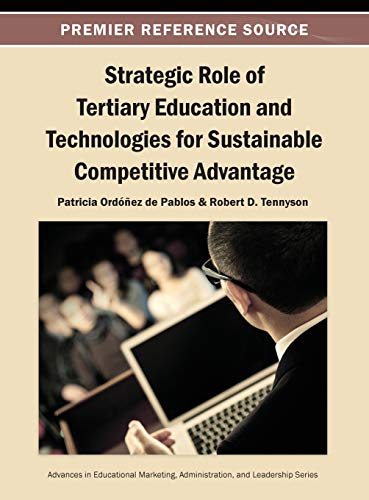 Strategic Role of Tertiary Education and Technologies for Sustainable Competitive Advantage (Advances in Educational Marketing, Administration, and Leadership)