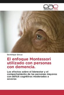 El enfoque Montessori utilizado con personas con demencia.: Los efectos sobre el bienestar y el comportamiento de las personas mayores con déficit cognitivos moderados a severos