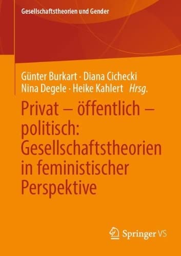 Privat – öffentlich – politisch: Gesellschaftstheorien in feministischer Perspektive: Zur Gesellschaftstheoretischen Relevanz Einer Feministischen Debatte (Gesellschaftstheorien und Gender)