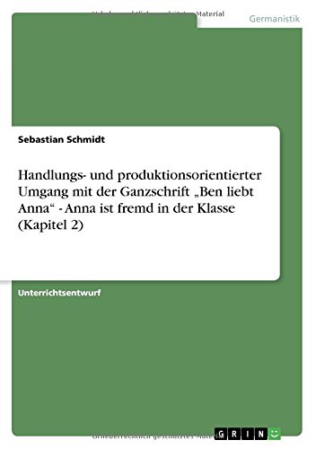 Handlungs- und produktionsorientierter Umgang mit der Ganzschrift Ben liebt Anna - Anna ist fremd in der Klasse (Kapitel 2)