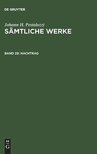 Sämtliche Werke, Kritische Ausgabe, Bd.29, Nachtrag: Anonyme Drucke und nachgelassene Texte aus den Jahren 1781 bis 1818 (Johann H. Pestalozzi: Sämtliche Werke. Kritische Ausgabe)