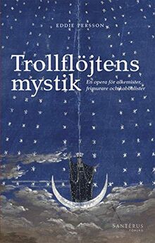 Trollflöjtens mystik: En opera för alkemister, frimurare och kabbalister
