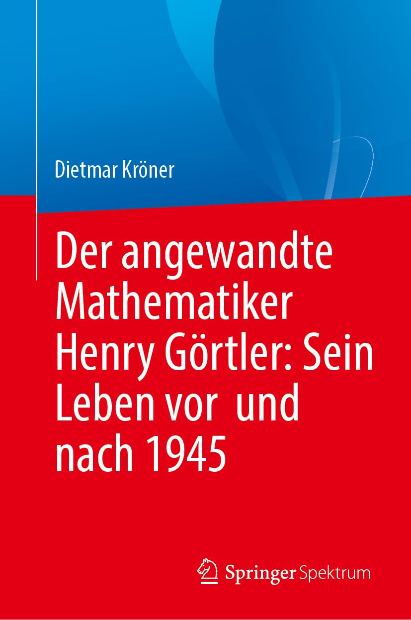 Der angewandte Mathematiker Henry Görtler: Sein Leben vor und nach 1945