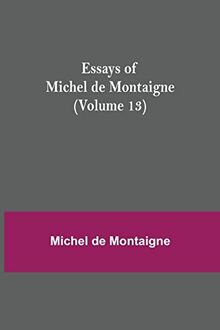 Essays of Michel de Montaigne (Volume 13)