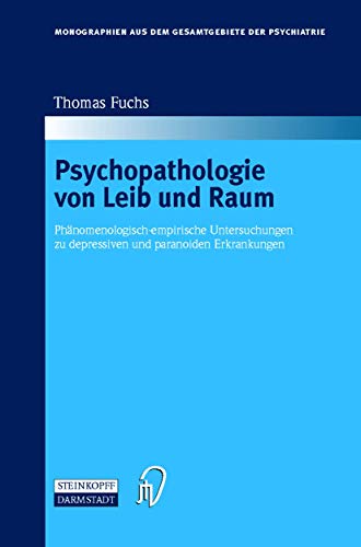 Psychopathologie von Leib und Raum: Phänomenologisch-empirische Untersuchungen zu Depressiven und Paranoiden Erkrankungen (Monographien aus dem ... der Psychiatrie (102), Band 102)