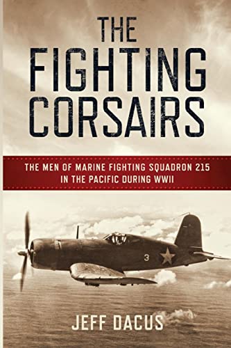 The Fighting Corsairs: The Men of Marine Fighting Squadron 215 in the Pacific during WWII
