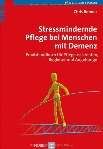 Stressmindernde Pflege bei Menschen mit Demenz: Praxishandbuch für Pflegeassistenten, Begleiter und Angehörige