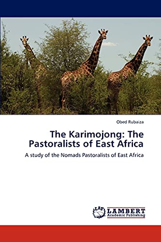 The Karimojong: The Pastoralists of East Africa: A study of the Nomads Pastoralists of East Africa