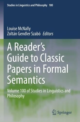 A Reader's Guide to Classic Papers in Formal Semantics: Volume 100 of Studies in Linguistics and Philosophy (Studies in Linguistics and Philosophy, 100, Band 100)