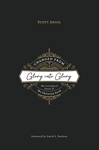 Changed from Glory into Glory: The Liturgical Story of the Christian Faith (Hardcover)