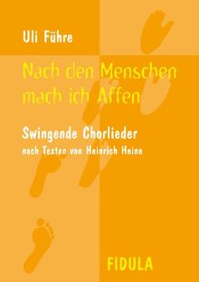 Nach den Menschen mach ich Affen: Swingende Chorlieder nach Texten von Heinrich Heine für 4 gemischte Stimmen SATB oder SAAM