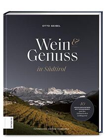 Wein & Genuss in Südtirol: 40 herausragende Winzer und ihre kulinarischen Lieblingsorte