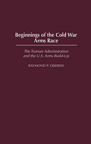 Beginnings of the Cold War Arms Race: The Truman Administration and the U.S. Arms Build-Up