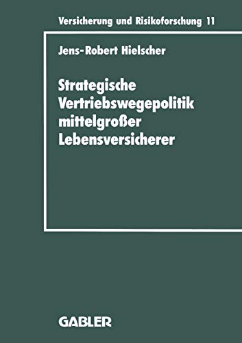 Strategische Vertriebswegepolitik mittelgroßer Lebensversicherer (Versicherung und Risikoforschung, 11, Band 11)