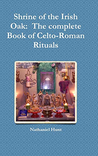 Shrine of the Irish Oak: The complete Book of Celto-Roman Rituals
