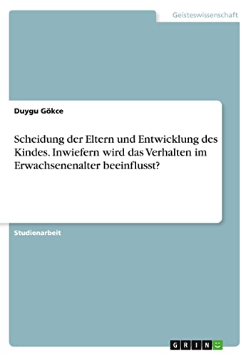Scheidung der Eltern und Entwicklung des Kindes. Inwiefern wird das Verhalten im Erwachsenenalter beeinflusst?