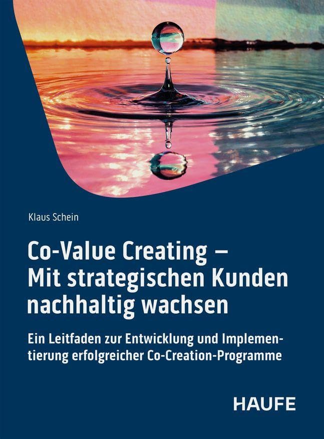 Co-Value Creating – Mit strategischen Kunden nachhaltig wachsen: Ein Leitfaden zur Entwicklung und Implementierung erfolgreicher Co-Creation-Programme (Haufe Fachbuch)