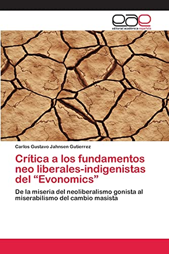 Crítica a los fundamentos neo liberales-indigenistas del “Evonomics”: De la miseria del neoliberalismo gonista al miserabilismo del cambio masista