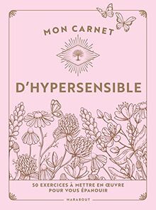 Mon carnet d'hypersensible : 50 exercices à mettre en oeuvre pour vous épanouir