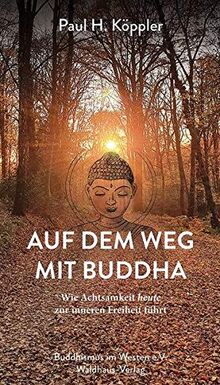 Auf dem Weg mit Buddha: Wie Achtsamkeit heute zur inneren Freiheit führt