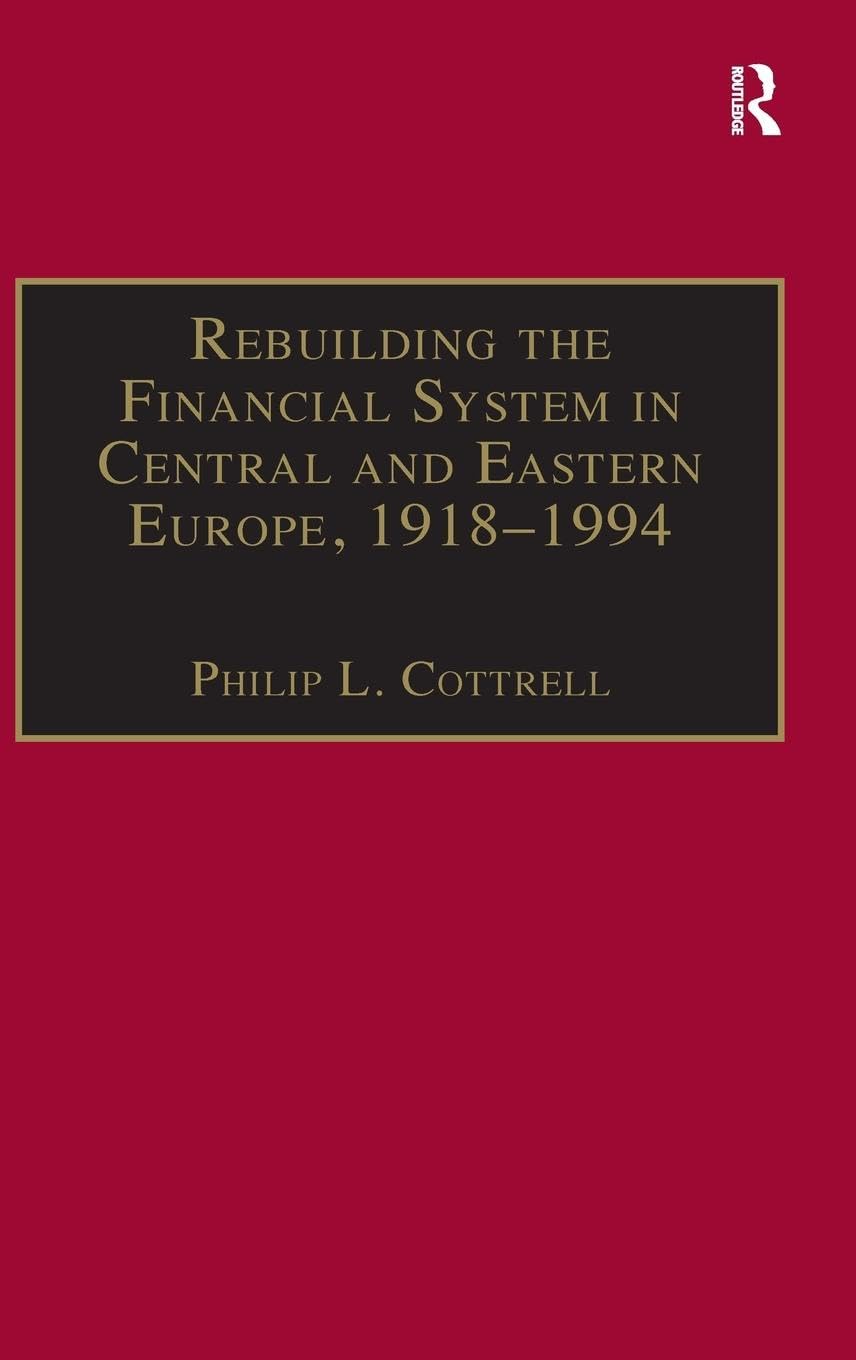 Rebuilding the Financial System in Central and Eastern Europe, 1918-1994 (Studies in Banking and Financial History)