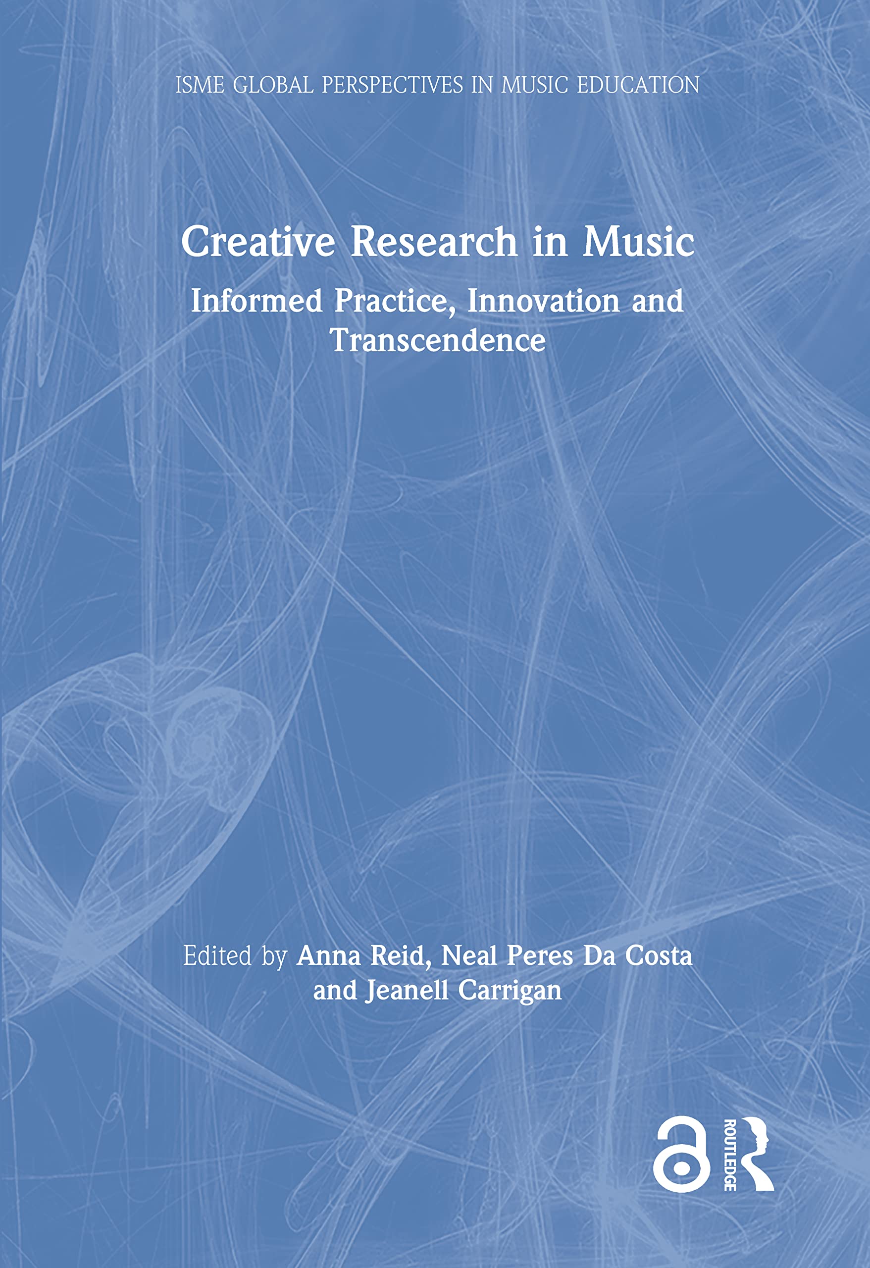 Creative Research in Music: Informed Practice, Innovation and Transcendence (ISME Series in Music Education)