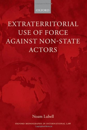 Extraterritorial Use of Force Against Non-State Actors (Oxford Monographs in International Law)