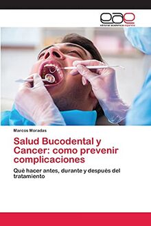 Salud Bucodental y Cancer: como prevenir complicaciones: Qué hacer antes, durante y después del tratamiento